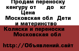 Продам переноску-кенгуру от 3,5 до 9 кг › Цена ­ 1 900 - Московская обл. Дети и материнство » Коляски и переноски   . Московская обл.